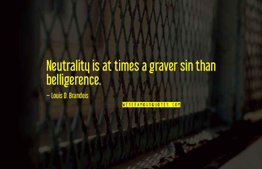 Belligerence Quotes By Louis D. Brandeis: Neutrality is at times a graver sin than