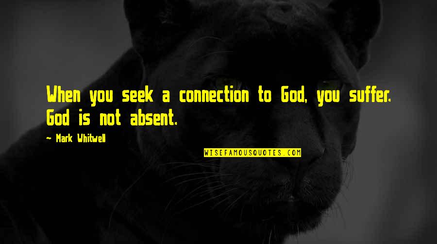 Belligerence Quotes By Mark Whitwell: When you seek a connection to God, you