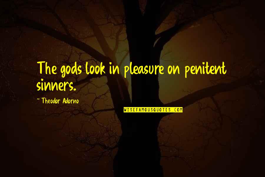 Belligerently Define Quotes By Theodor Adorno: The gods look in pleasure on penitent sinners.
