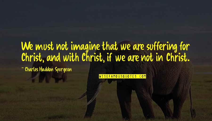 Belligerents In World Quotes By Charles Haddon Spurgeon: We must not imagine that we are suffering Belligerents In World Quotes By Charles Haddon Spurgeon: We must not imagine that we are suffering