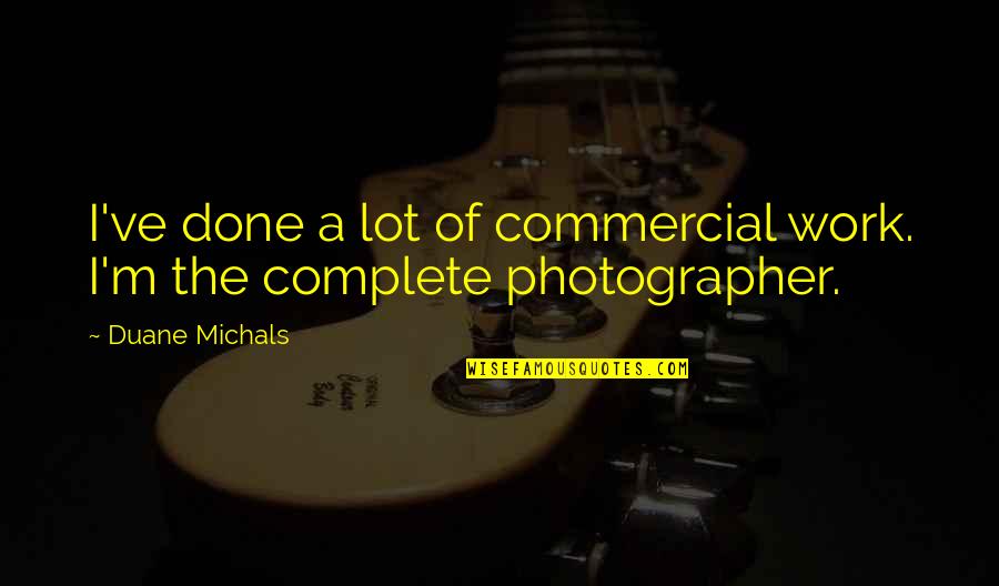 Belligerents In World Quotes By Duane Michals: I've done a lot of commercial work. I'm