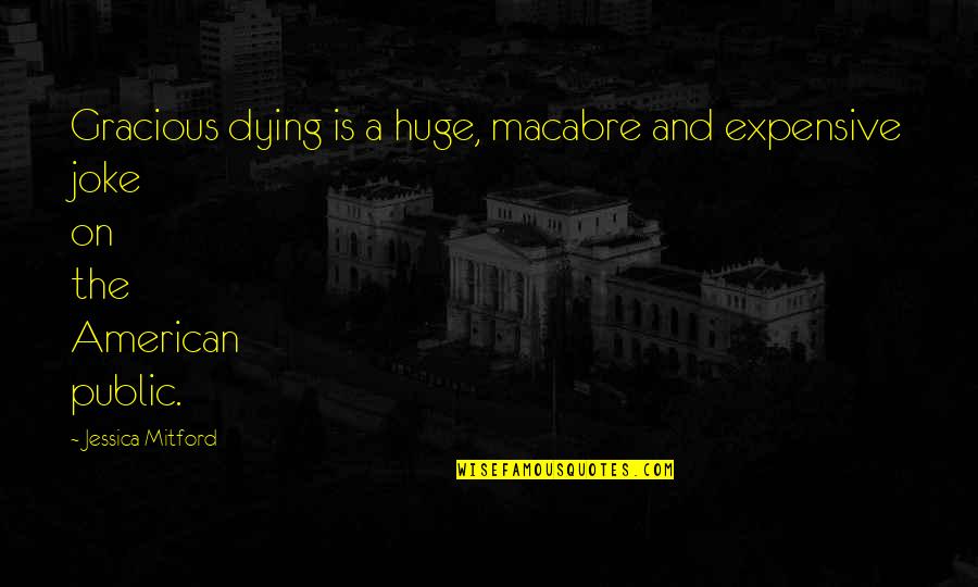 Belligerents Synonyms Quotes By Jessica Mitford: Gracious dying is a huge, macabre and expensive