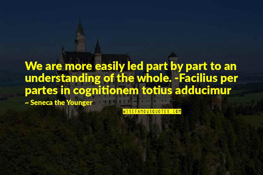 Belligerents Synonyms Quotes By Seneca The Younger: We are more easily led part by part