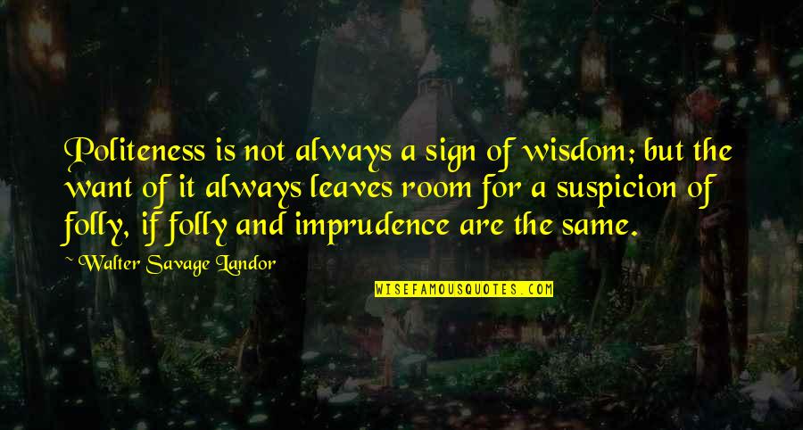 Bellin Quotes By Walter Savage Landor: Politeness is not always a sign of wisdom;