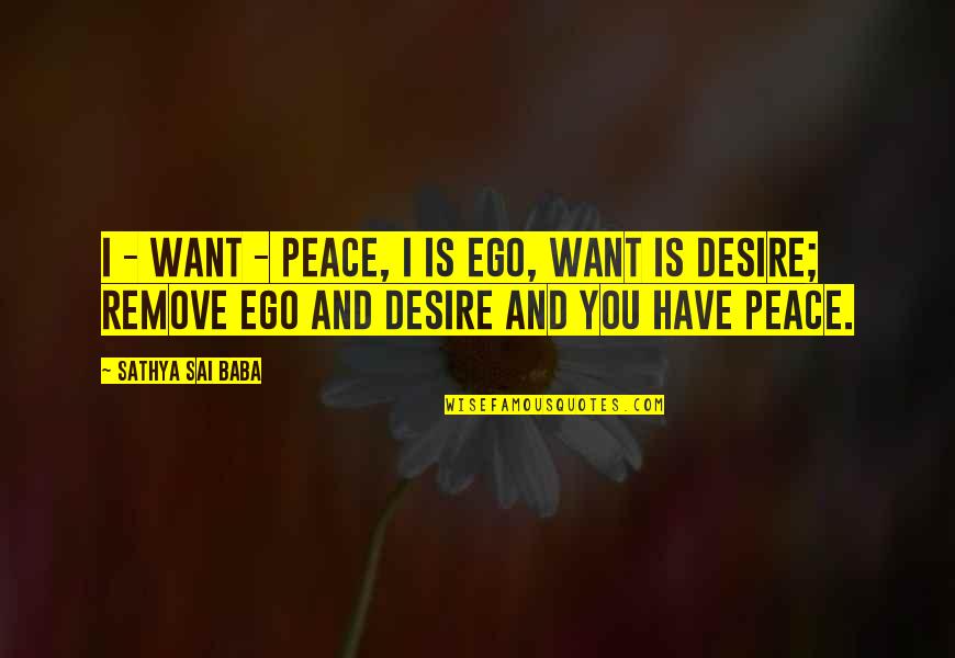 Bellina Alimentari Quotes By Sathya Sai Baba: I - Want - Peace, I is ego,