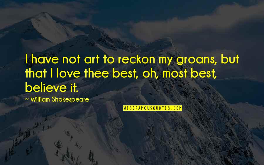 Bellina Alimentari Quotes By William Shakespeare: I have not art to reckon my groans,