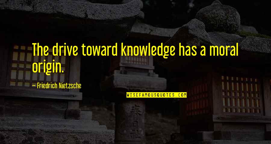 Bellina Med Quotes By Friedrich Nietzsche: The drive toward knowledge has a moral origin.