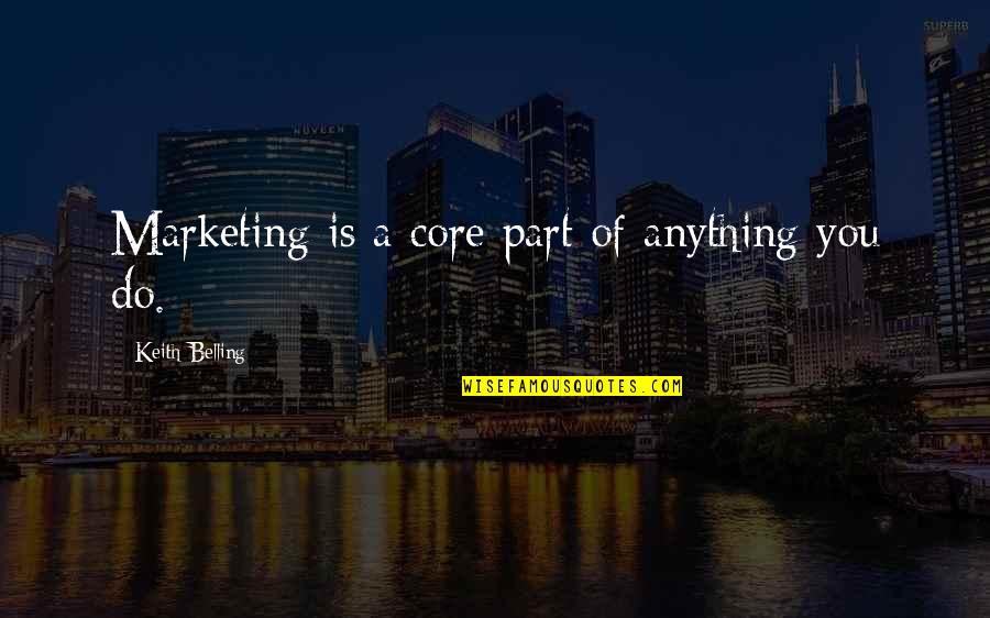 Belling Quotes By Keith Belling: Marketing is a core part of anything you