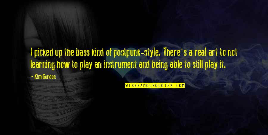 Bellinis Cary Quotes By Kim Gordon: I picked up the bass kind of postpunk-style. Bellinis Cary Quotes By Kim Gordon: I picked up the bass kind of postpunk-style.