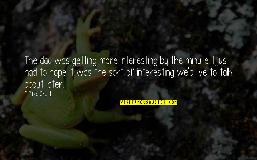 Bellinis Cary Quotes By Mira Grant: The day was getting more interesting by the Bellinis Cary Quotes By Mira Grant: The day was getting more interesting by the