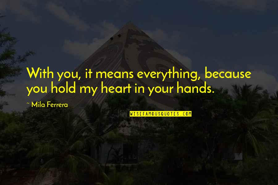 Bellinzoni Mangia Quotes By Mila Ferrera: With you, it means everything, because you hold