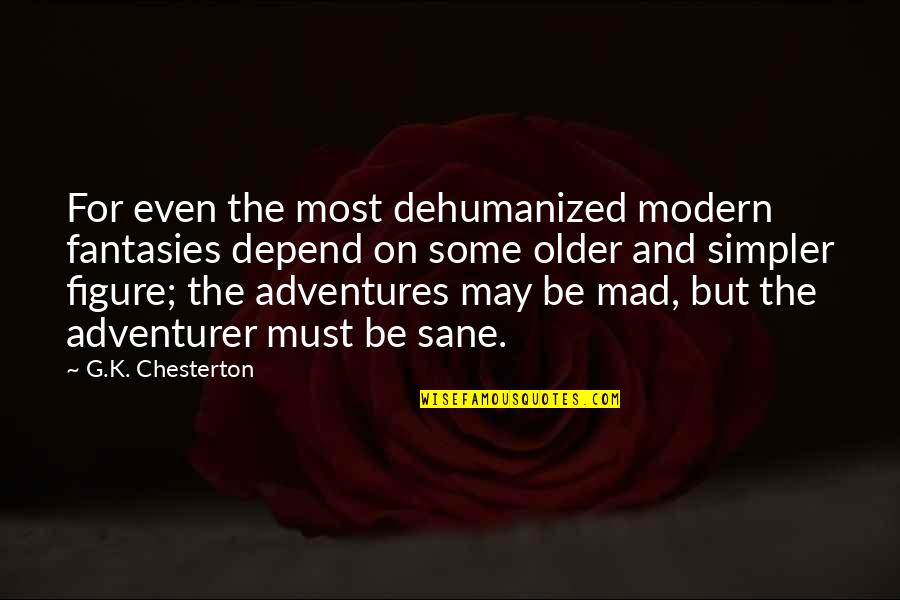 Bellinzoni Stone Quotes By G.K. Chesterton: For even the most dehumanized modern fantasies depend