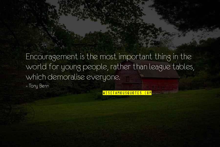 Bellinzoni Stone Quotes By Tony Benn: Encouragement is the most important thing in the