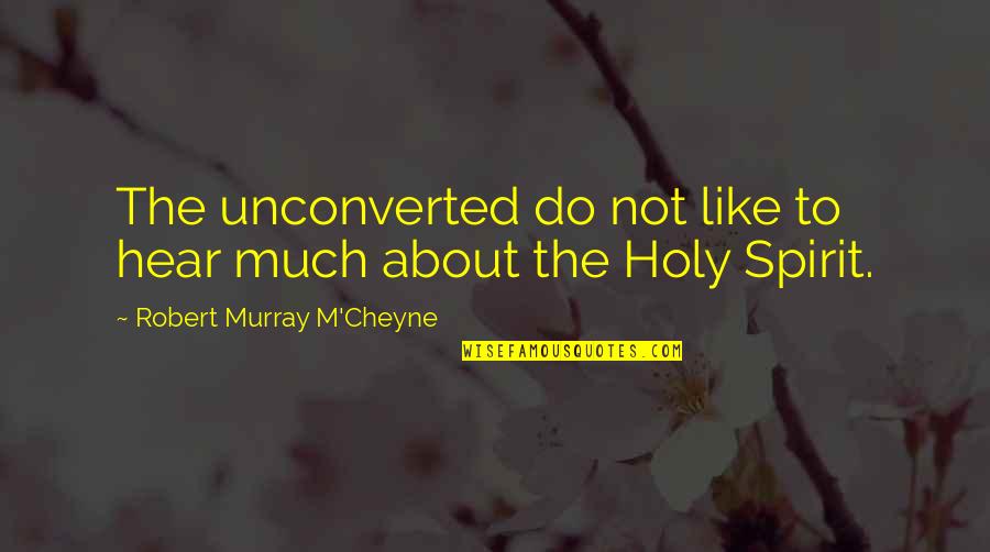 Bellinzoni Super Quotes By Robert Murray M'Cheyne: The unconverted do not like to hear much
