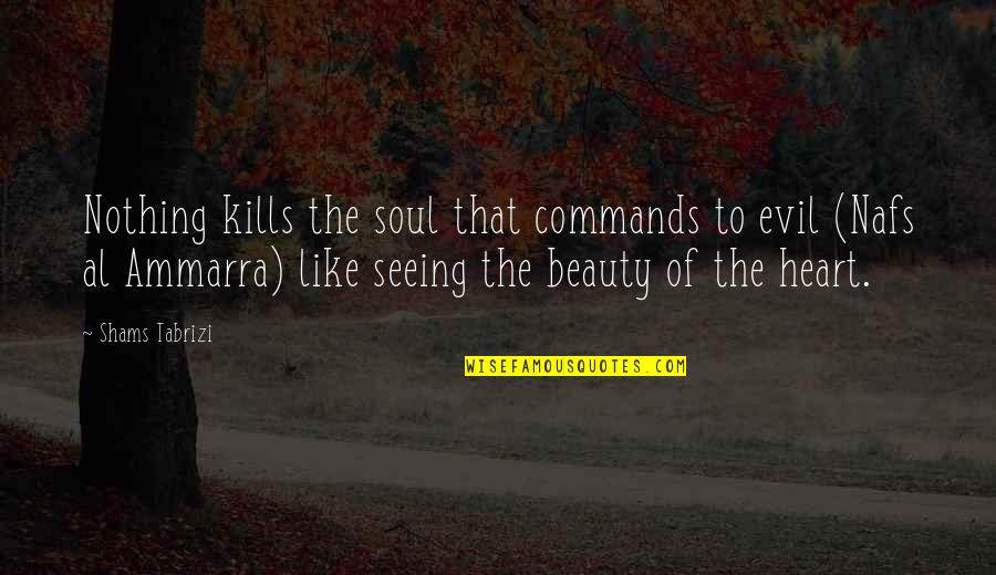 Bellisarios Restaurant Quotes By Shams Tabrizi: Nothing kills the soul that commands to evil