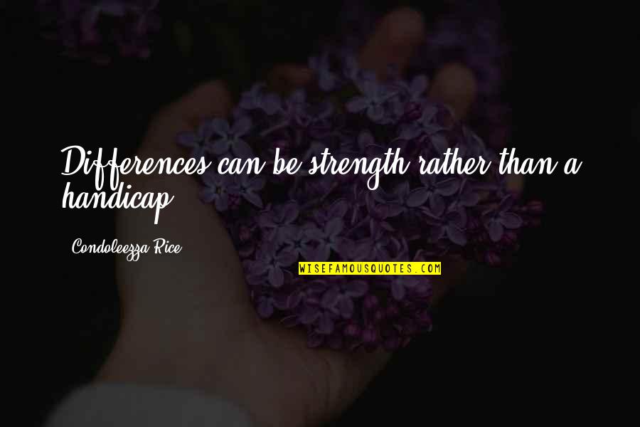 Bellisaris Sauce Quotes By Condoleezza Rice: Differences can be strength rather than a handicap. Bellisaris Sauce Quotes By Condoleezza Rice: Differences can be strength rather than a handicap.