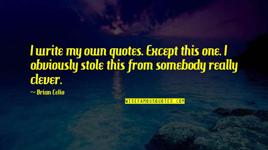 Bellisco Virtual Quotes By Brian Celio: I write my own quotes. Except this one.