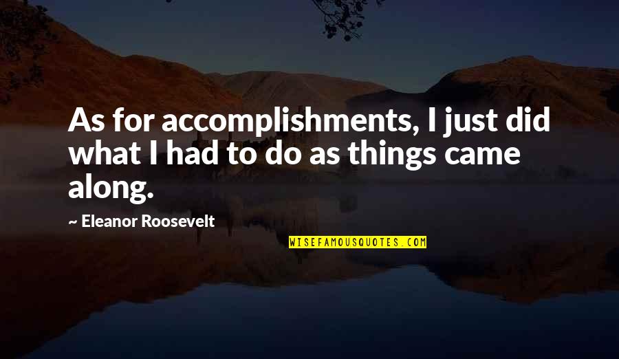 Bellisco Virtual Quotes By Eleanor Roosevelt: As for accomplishments, I just did what I