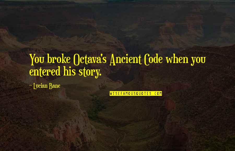 Bellissima Quotes By Lucian Bane: You broke Octava's Ancient Code when you entered