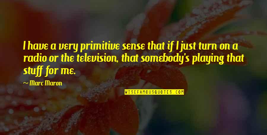 Bellissima Quotes By Marc Maron: I have a very primitive sense that if