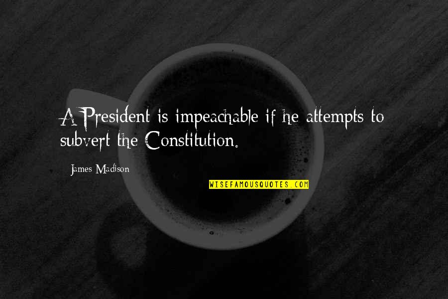 Bellissime Immagini Quotes By James Madison: A President is impeachable if he attempts to