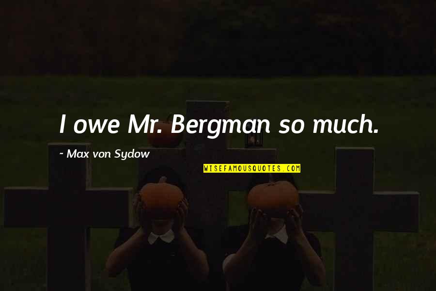 Belliston Honey Quotes By Max Von Sydow: I owe Mr. Bergman so much.