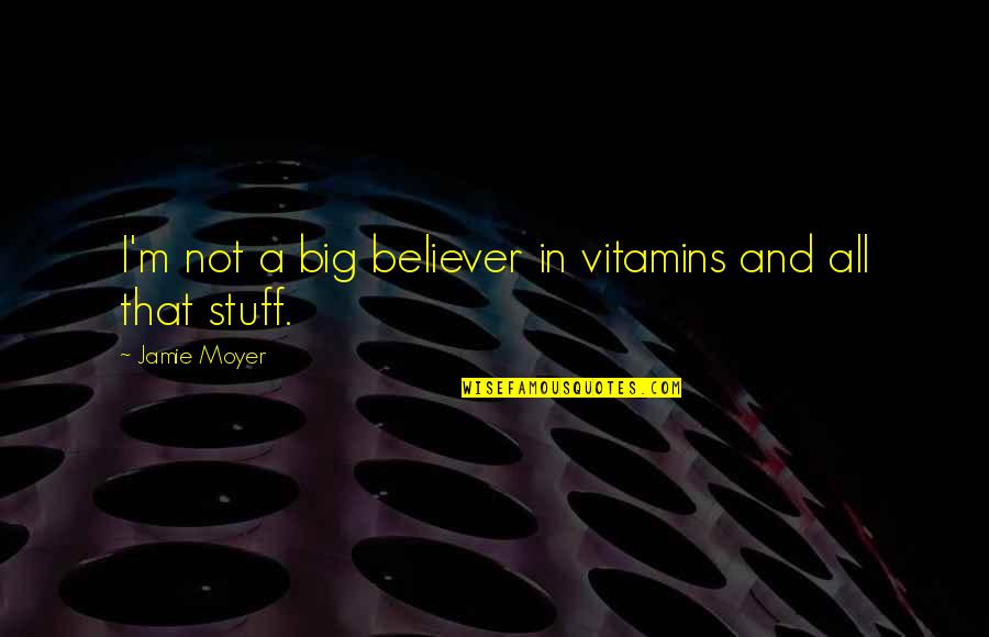 Belliston Quarry Quotes By Jamie Moyer: I'm not a big believer in vitamins and