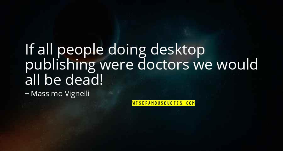 Belliston Quarry Quotes By Massimo Vignelli: If all people doing desktop publishing were doctors