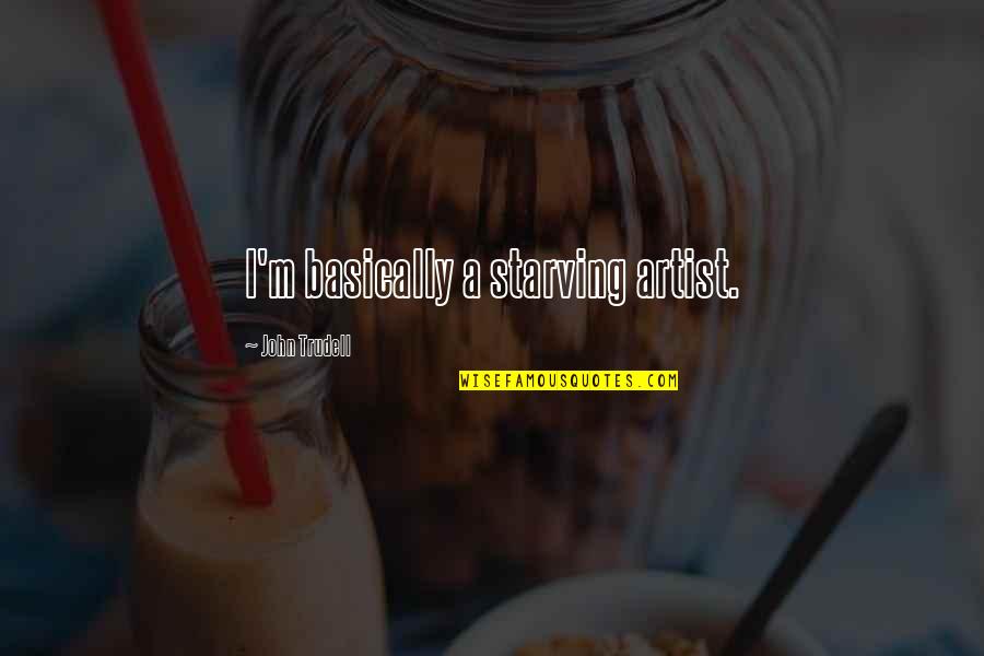 Belliveau Fall Quotes By John Trudell: I'm basically a starving artist. Belliveau Fall Quotes By John Trudell: I'm basically a starving artist.