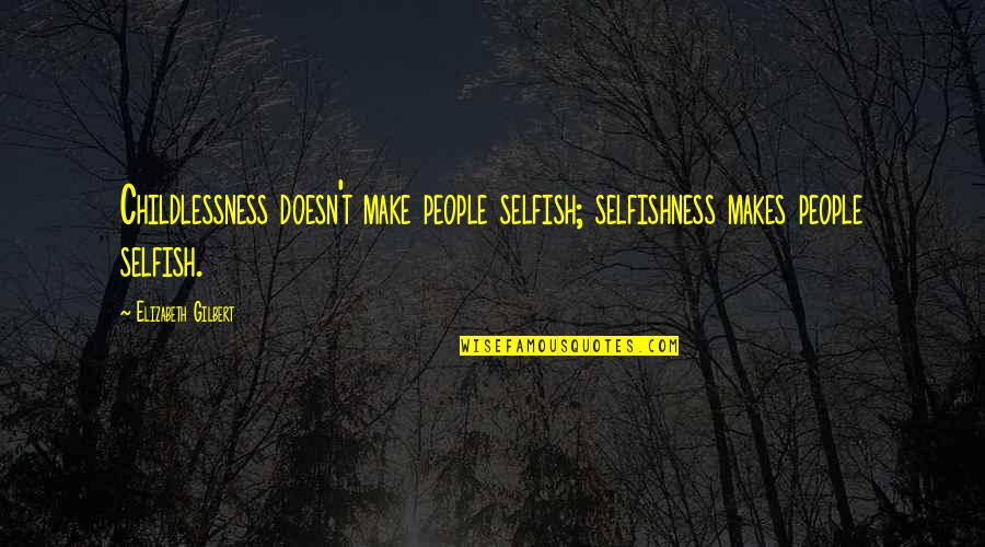 Bellmawr Quotes By Elizabeth Gilbert: Childlessness doesn't make people selfish; selfishness makes people