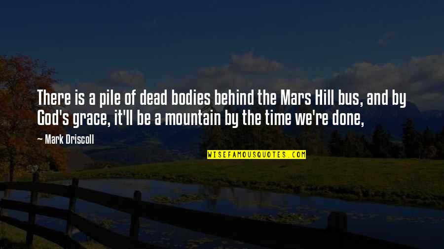 Bellocchio Upscale Quotes By Mark Driscoll: There is a pile of dead bodies behind Bellocchio Upscale Quotes By Mark Driscoll: There is a pile of dead bodies behind