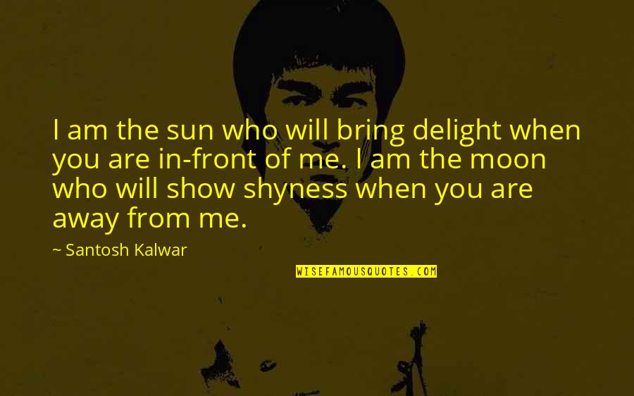 Bellocchio Upscale Quotes By Santosh Kalwar: I am the sun who will bring delight
