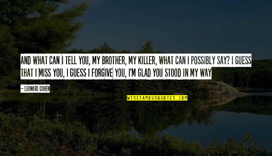 Bellock Coogan Quotes By Leonard Cohen: And what can I tell you, my brother, Bellock Coogan Quotes By Leonard Cohen: And what can I tell you, my brother,