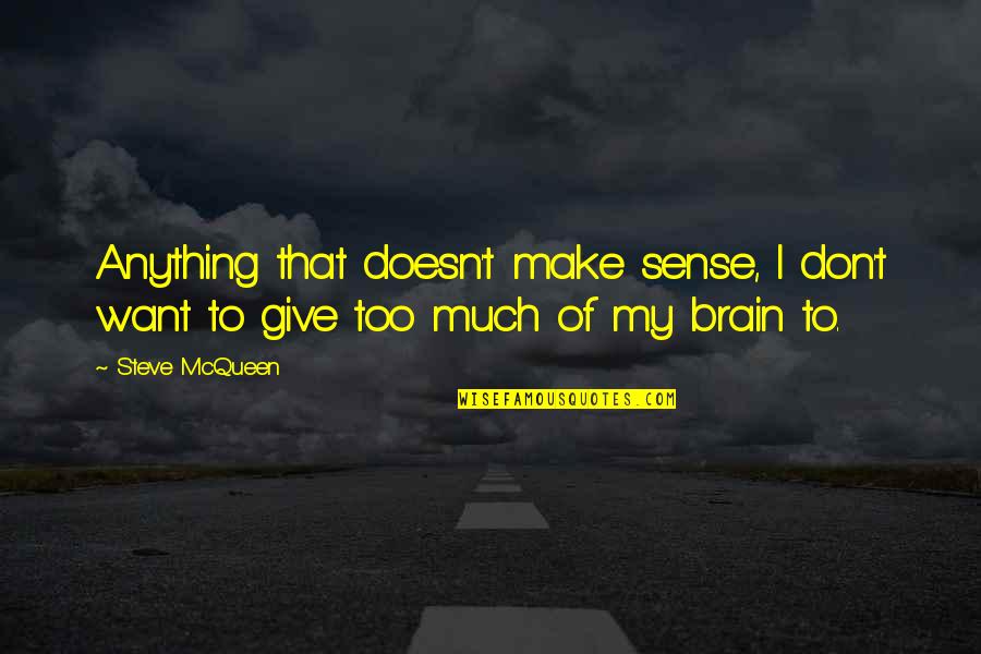 Bellock Coogan Quotes By Steve McQueen: Anything that doesn't make sense, I don't want