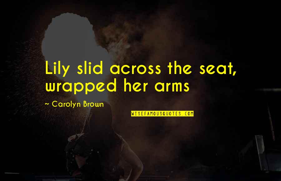 Bellock Quotes By Carolyn Brown: Lily slid across the seat, wrapped her arms Bellock Quotes By Carolyn Brown: Lily slid across the seat, wrapped her arms