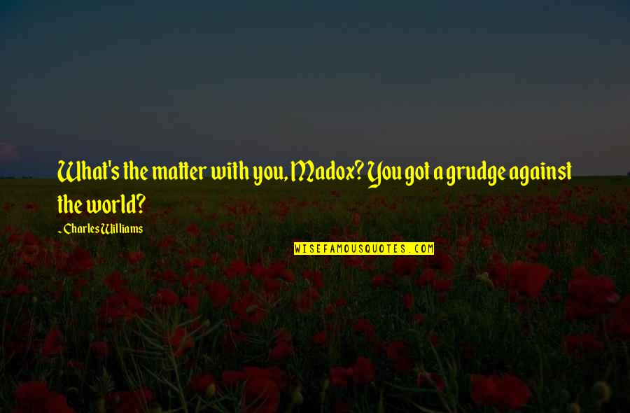Bellock Quotes By Charles Williams: What's the matter with you, Madox? You got Bellock Quotes By Charles Williams: What's the matter with you, Madox? You got