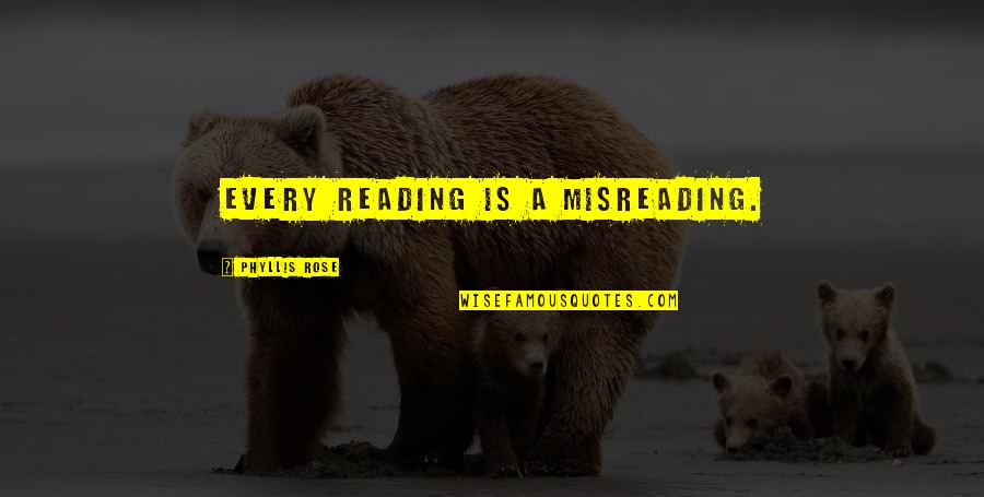 Bellock Trigger Quotes By Phyllis Rose: Every reading is a misreading.
