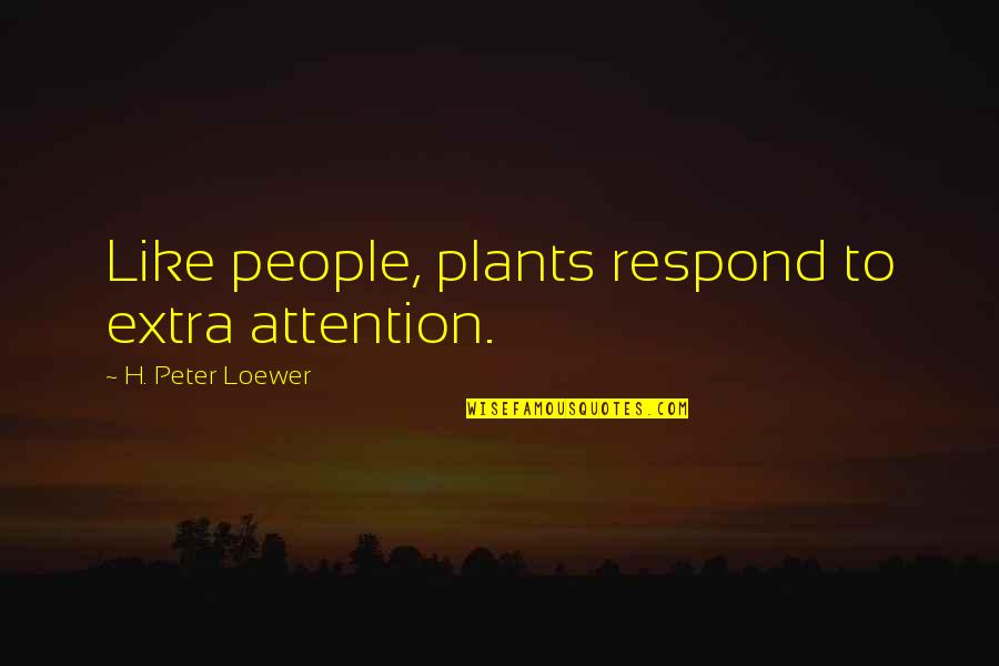 Bellocq Defaced Quotes By H. Peter Loewer: Like people, plants respond to extra attention. Bellocq Defaced Quotes By H. Peter Loewer: Like people, plants respond to extra attention.