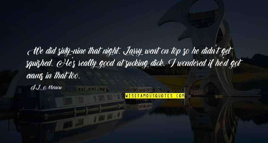 Bellocq Defaced Quotes By J.L. Merrow: We did sixty-nine that night. Larry went on