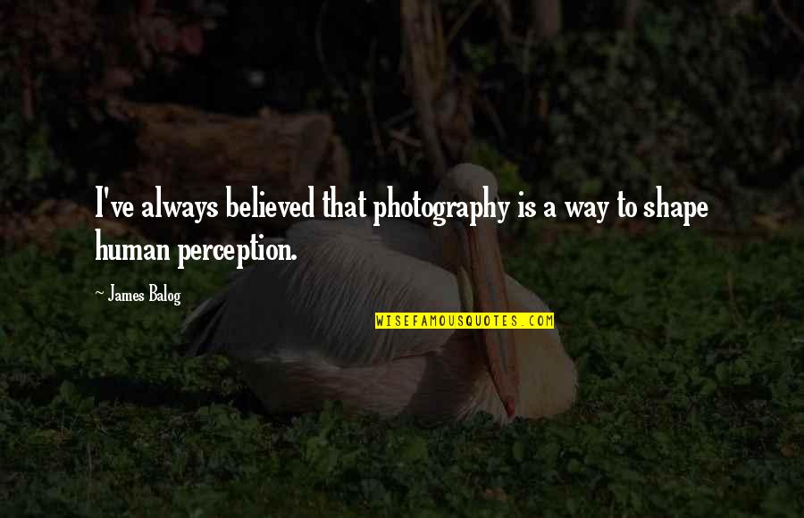 Bellocqs Storyville Quotes By James Balog: I've always believed that photography is a way