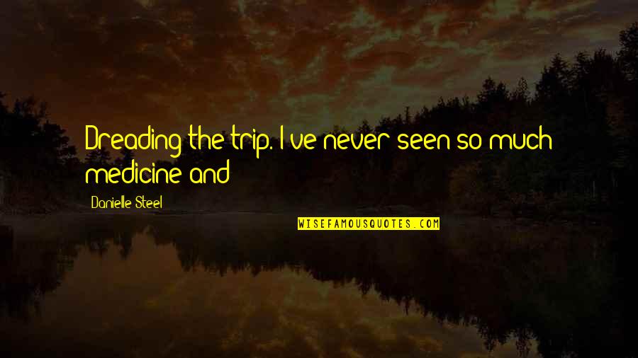 Belloise Quotes By Danielle Steel: Dreading the trip. I've never seen so much Belloise Quotes By Danielle Steel: Dreading the trip. I've never seen so much