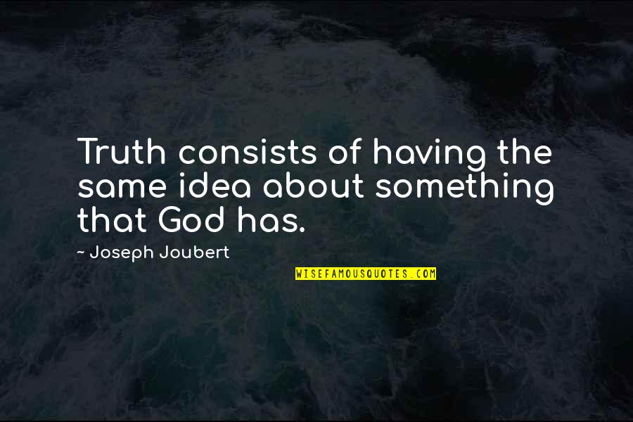 Belloni Meat Quotes By Joseph Joubert: Truth consists of having the same idea about