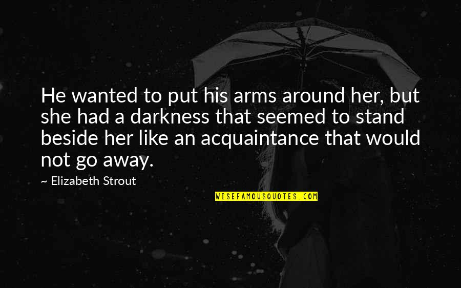Belloq Gd Quotes By Elizabeth Strout: He wanted to put his arms around her,