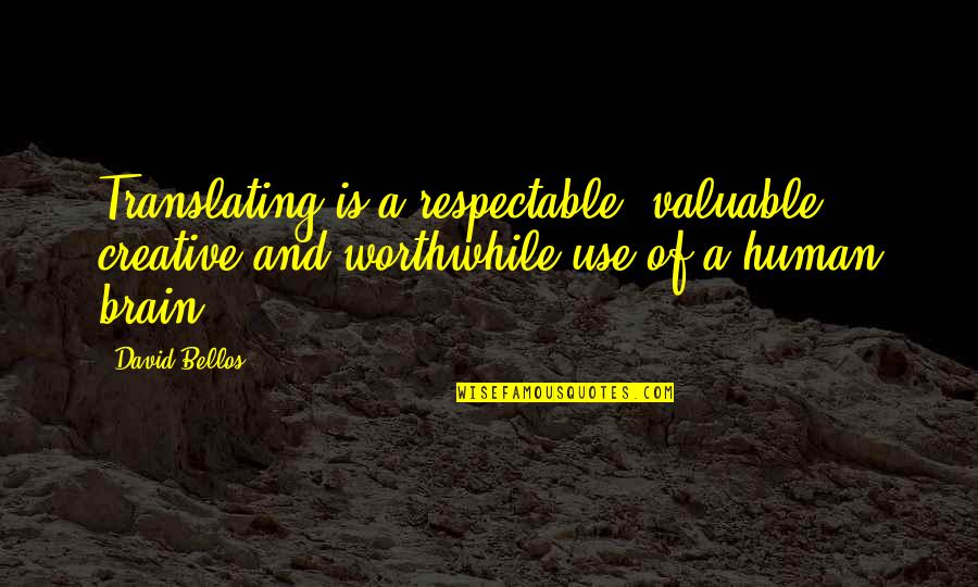 Bellos Quotes By David Bellos: Translating is a respectable, valuable, creative and worthwhile