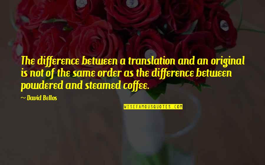 Bellos Quotes By David Bellos: The difference between a translation and an original