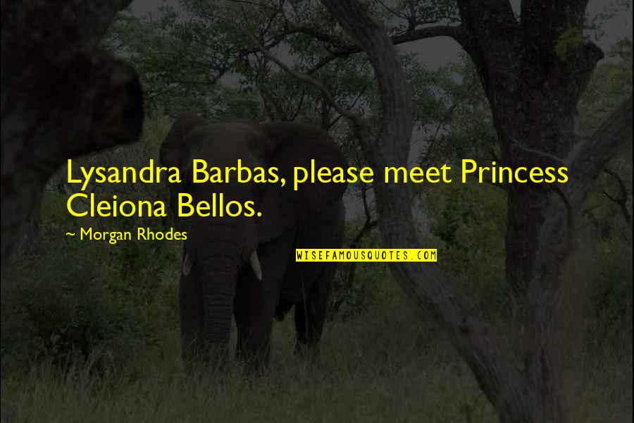 Bellos Quotes By Morgan Rhodes: Lysandra Barbas, please meet Princess Cleiona Bellos.