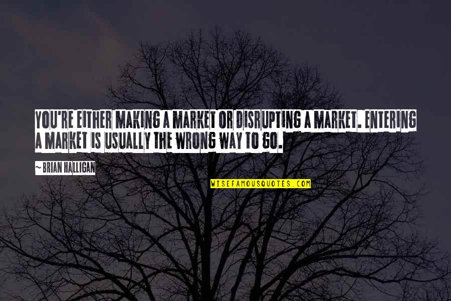 Belloso Articulos Quotes By Brian Halligan: You're either making a market or disrupting a