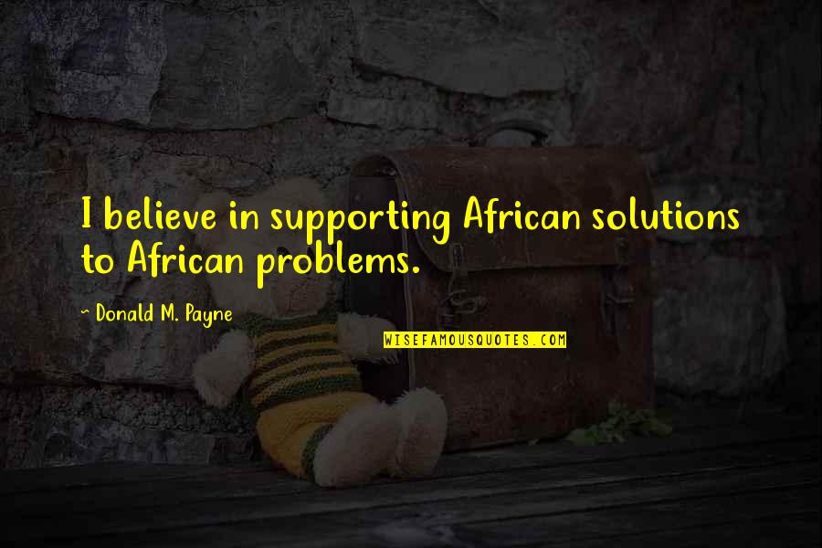 Belloso Articulos Quotes By Donald M. Payne: I believe in supporting African solutions to African