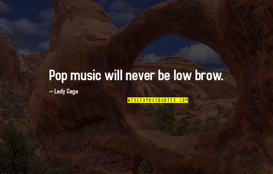 Belloso Quotes By Lady Gaga: Pop music will never be low brow.