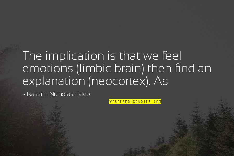 Bellosorto Quotes By Nassim Nicholas Taleb: The implication is that we feel emotions (limbic
